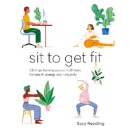 Sit to Get Fit: Change the way you sit in 28 days for health, energy and longevity
