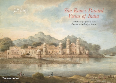 Sita Ram's Painted Views of India: Lord Hastings's Journey from Calcutta to the Punjab, 1814 - 15 - Losty, J. P.