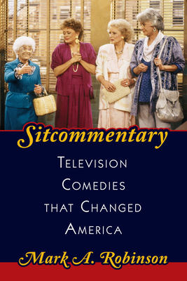 Sitcommentary: Television Comedies That Changed America - Robinson, Mark A.