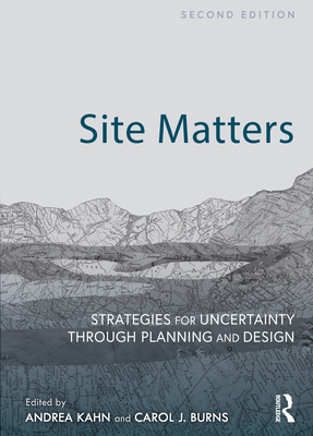 Site Matters: Strategies for Uncertainty Through Planning and Design - Kahn, Andrea (Editor), and Burns, Carol J (Editor)