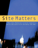 Site Matters: The Lower Manhattan Cultural Council's World Trade Center Artist Residency 1997-2001 - Apicella-Hitchcock, Stephan, and Ben-Shahar, Naomi, and Bravo, Monika