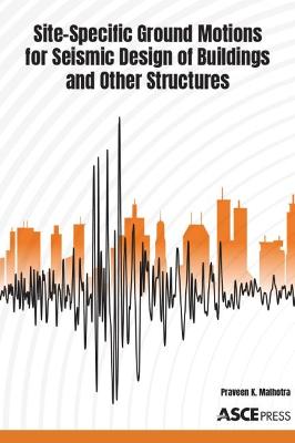 Site-Specific Ground Motions for Seismic Design of Buildings and Other Structures - Malhotra, Praveen K, and American Society of Civil Engineers