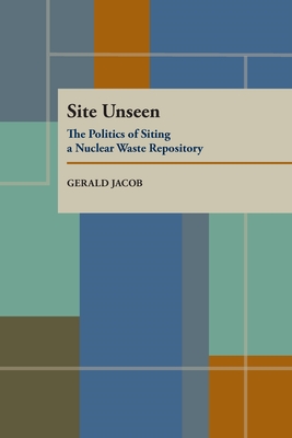 Site Unseen: The Politics of Siting a Nuclear Waste Repository - Jacob, Gerald