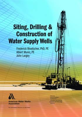 Siting, Drilling, and Construction of Water Wells - Bloetscher, Frederick, and Muniz, Albert, and Largey, John
