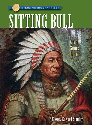 Sitting Bull: Great Sioux Hero - Stanley, George E