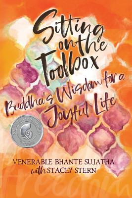 Sitting on the Toolbox: Buddha's Wisdom for a Joyful Life - Sujatha, Venerable Bhante, and Stern, Stacey, and Dunegan, Jessica (Cover design by)