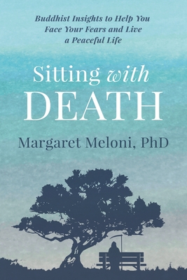 Sitting With Death: Buddhist Insights to Help You Face Your Fears and Live a Peaceful Life - Meloni, Margaret