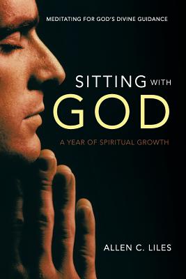 Sitting with God: Meditating for God's Divine Guidance - Liles, Allen C