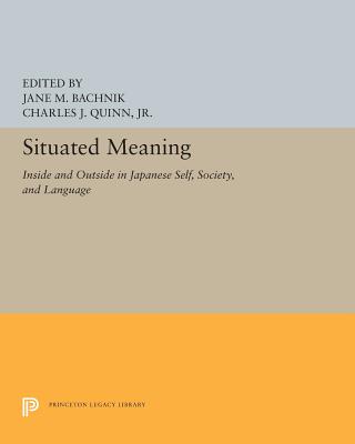 Situated Meaning: Inside and Outside in Japanese Self, Society, and Language - Bachnik, Jane M (Editor), and Quinn, Charles J (Editor)