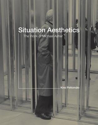 Situation Aesthetics: The Work of Michael Asher - Peltomaki, Kirsi