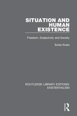 Situation and Human Existence: Freedom, Subjectivity and Society - Kruks, Sonia