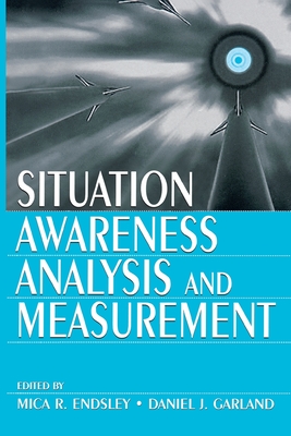 Situation Awareness Analysis and Measurement - Endsley, Mica R (Editor), and Garland, Daniel J (Editor)