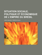 Situation Sociale, Politique Et Economique de L'Empire Du Bresil