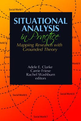 Situational Analysis in Practice: Mapping Research with Grounded Theory - Clarke, Adele E, Professor (Editor), and Friese, Carrie (Editor), and Washburn, Rachel (Editor)