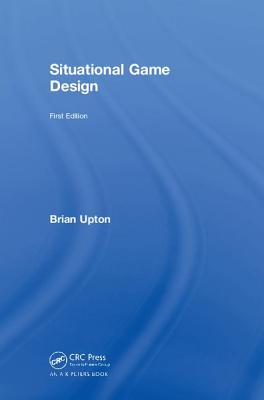 Situational Game Design - Upton, Brian