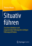 Situativ Fhren: Zwischen Direktiver Und Empowernder Fhrung Den Richtigen Fhrungsstil Finden