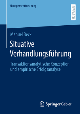 Situative Verhandlungsf?hrung: Transaktionsanalytische Konzeption und empirische Erfolgsanalyse - Beck, Manuel