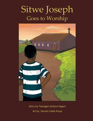 Sitwe Joseph Goes to Worship - Kaguri, Twesigye Jackson