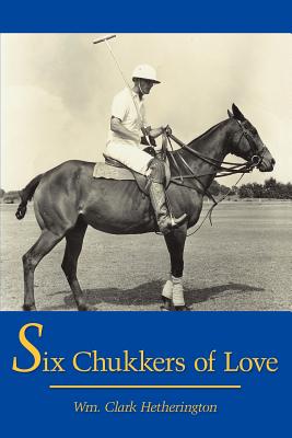 Six Chukkers of Love - Hetherington, Wm Clark