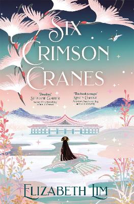 Six Crimson Cranes: The magical and spellbinding fantasy fairytale retelling - Lim, Elizabeth