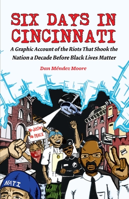 Six Days in Cincinnati: A Graphic Account of the Riots That Shook the Nation a Decade Before Black Lives Matter - Mndez Moore, Dan