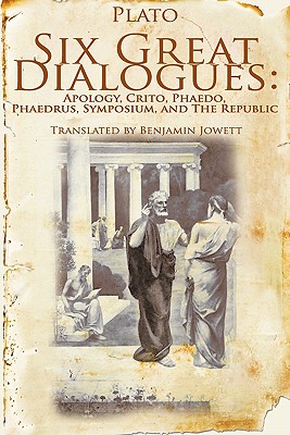 Six Great Dialogues: Apology, Crito, Phaedo, Phaedrus, Symposium, the Republic - Plato, and Jowett, Benjamin, Prof. (Translated by)