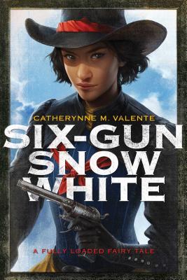 Six-Gun Snow White - Valente, Catherynne M