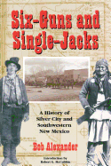 Six-Guns and Single-Jacks: A History of Silver City and Southwest New Mexico