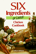 Six Ingredients or Less: Chicken Cookbook