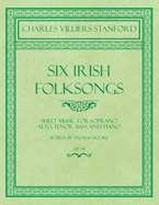 Six Irish Folksongs - Sheet Music for Soprano, Alto, Tenor, Bass and Piano - Words by Thomas Moore - Op. 78