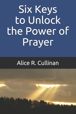 Six Keys to Unlock the Power of Prayer - Cullinan, Alice R