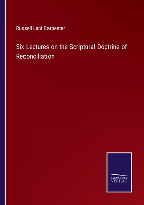 Six Lectures on the Scriptural Doctrine of Reconciliation - Carpenter, Russell Lant