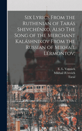 Six Lyrics from the Ruthenian of Taras Shevchenko, Also the Song of the Merchant Kalashnikov from the Russian of Mikhail Lermontov;