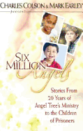 Six Million Angels: Stories from 20 Years of Angel Tree's Ministry to the Children of Prisoners - Colson, Charles W, and Earley, Mark