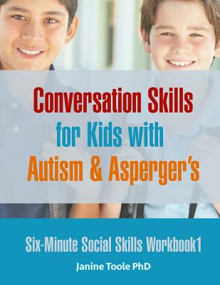 Six-Minute Social Skills Workbook 1: Conversation Skills for Kids with Autism & Asperger's - Toole, Janine, PhD
