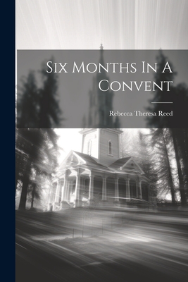 Six Months In A Convent - Reed, Rebecca Theresa