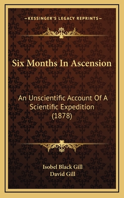 Six Months in Ascension: An Unscientific Account of a Scientific Expedition (1878) - Gill, Isobel Black, and Gill, David, Sir (Introduction by)