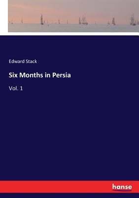 Six Months in Persia: Vol. 1 - Stack, Edward