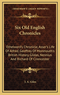 Six Old English Chronicles: Ethelwerd's Chronicle, Asser's Life of Alfred, Geoffrey of Monmouth's British History, Gildas, Nennius and Richard of Cirencester - Giles, J a (Editor)