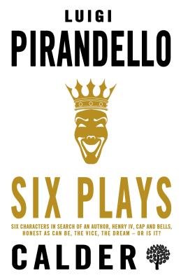 Six Plays: Six Characters in Search of an Author, Henry IV, Caps and Bells, Right You Are (if You Think You Are), The Jar, The Patent - Pirandello, Luigi, and Firth, Felicity (Translated by), and Rietti, Robert (Translated by)