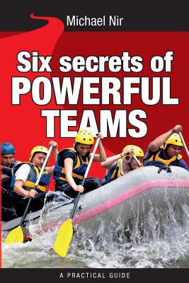 Six Secrets of Powerful Teams: A practical guide to the magic of motivating and influencing teams - Nir, Michael