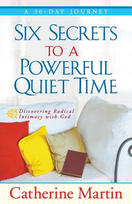 Six Secrets To A Powerful Quiet Time - Martin, Catherine, M.a, and Bright, Vonette Z (Foreword by)