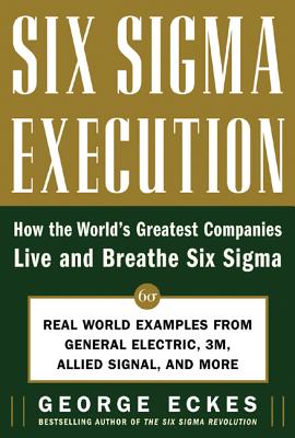 Six SIGMA Execution: How the World's Greatest Companies Live and Breathe Six SIGMA - Eckes, George