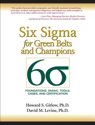 Six SIGMA for Green Belts and Champions: Foundations, Dmaic, Tools, Cases, and Certification - Gitlow, Howard, and Levine, David