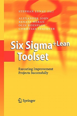 Six Sigma+lean Toolset: Executing Improvement Projects Successfully - John, Alexander, and Lunau, Stephan (Editor), and Schmitz, Astrid (Translated by)