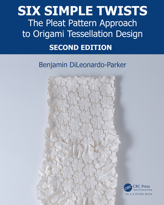 Six Simple Twists: The Pleat Pattern Approach to Origami Tessellation Design - Dileonardo-Parker, Benjamin