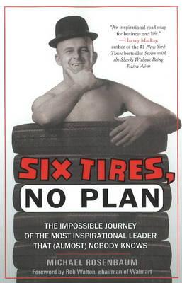 Six Tires, No Plan: The Impossible Journey of the Most Inspirational Leader That (Almost) Nobody Knows - Rosenbaum, Michael