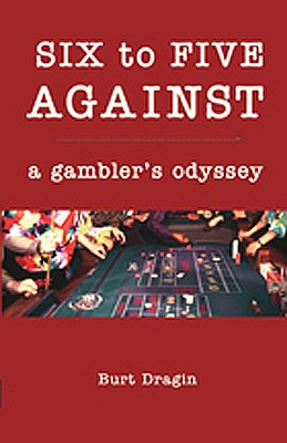 Six to Five Against: A Gambler's Odyssey - Dragin, Burt