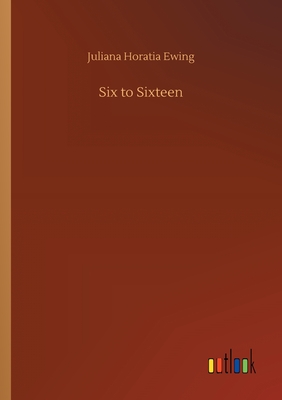 Six to Sixteen - Ewing, Juliana Horatia