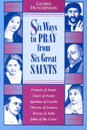 Six Ways to Pray: From Six Great Saints - Hutchinson, Gloria